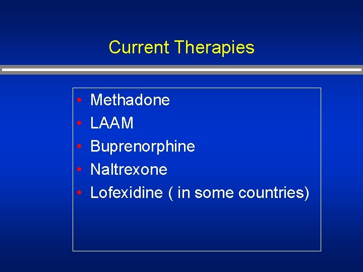 Current Therapies • • • Methadone LAAM Buprenorphine Naltrexone Lofexidine ( in some countries)