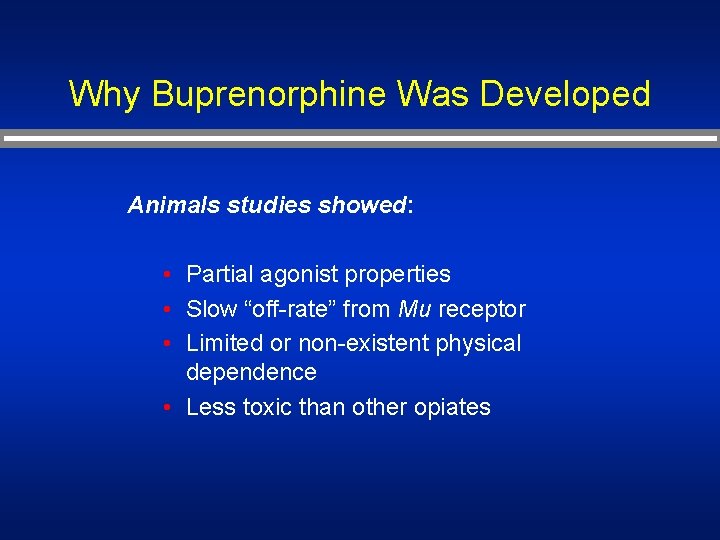 Why Buprenorphine Was Developed Animals studies showed: • Partial agonist properties • Slow “off-rate”