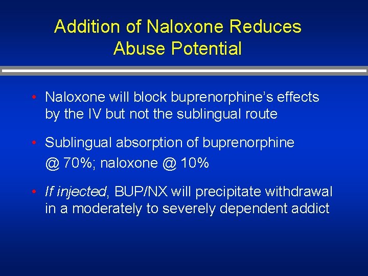 Addition of Naloxone Reduces Abuse Potential • Naloxone will block buprenorphine’s effects by the