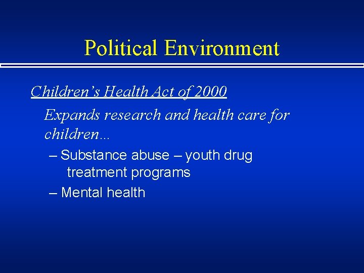 Political Environment Children’s Health Act of 2000 Expands research and health care for children…