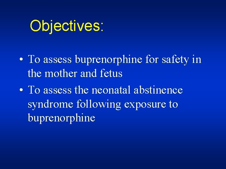 Objectives: • To assess buprenorphine for safety in the mother and fetus • To