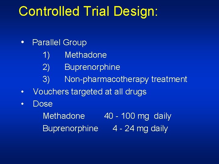 Controlled Trial Design: • Parallel Group • • 1) Methadone 2) Buprenorphine 3) Non-pharmacotherapy
