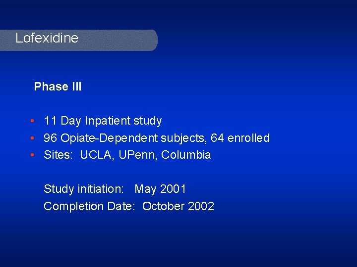 Lofexidine Phase III • 11 Day Inpatient study • 96 Opiate-Dependent subjects, 64 enrolled