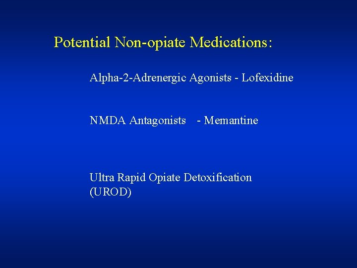 Potential Non-opiate Medications: Alpha-2 -Adrenergic Agonists - Lofexidine NMDA Antagonists - Memantine Ultra Rapid