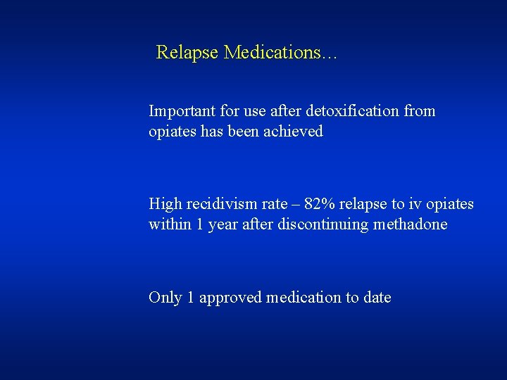 Relapse Medications… Important for use after detoxification from opiates has been achieved High recidivism