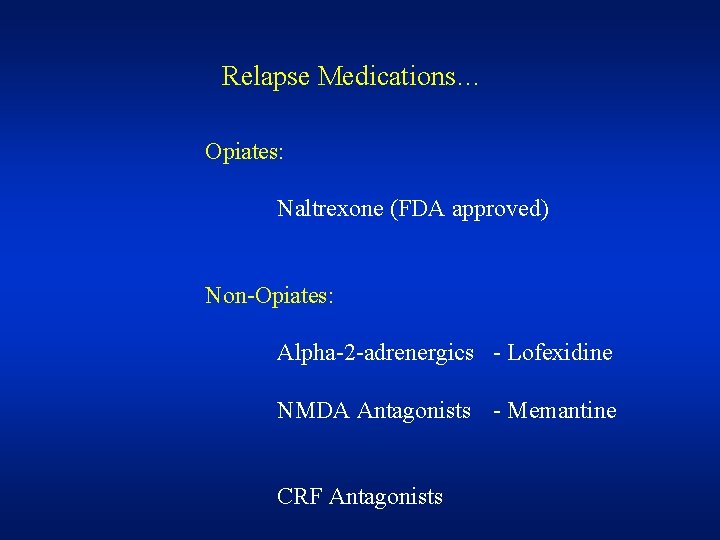 Relapse Medications… Opiates: Naltrexone (FDA approved) Non-Opiates: Alpha-2 -adrenergics - Lofexidine NMDA Antagonists -