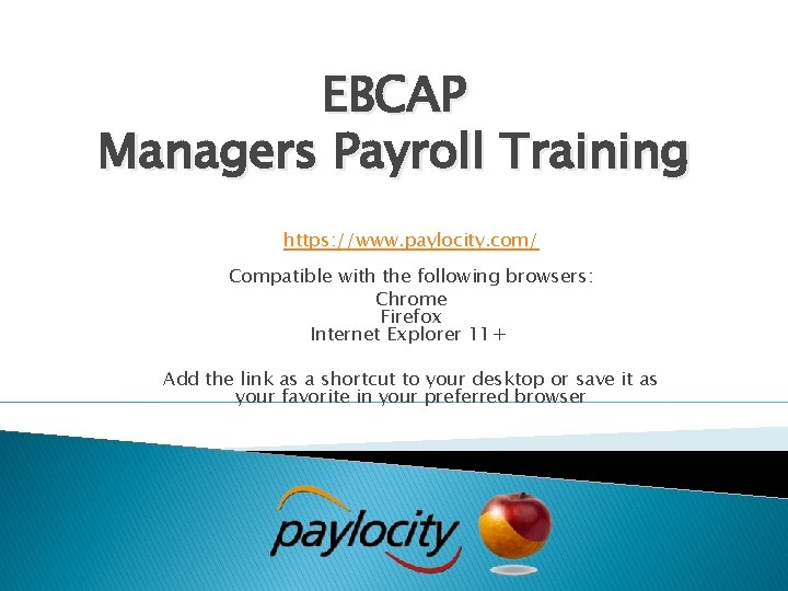 EBCAP Managers Payroll Training https: //www. paylocity. com/ Compatible with the following browsers: Chrome