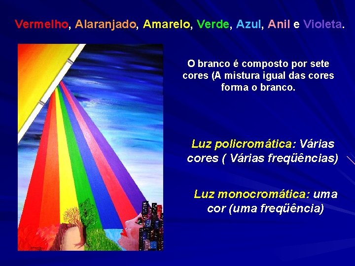 Vermelho, Alaranjado, Amarelo, Verde, Azul, Anil e Violeta. O branco é composto por sete
