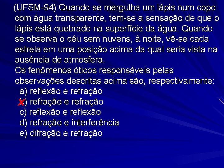 (UFSM-94) Quando se mergulha um lápis num copo com água transparente, tem-se a sensação