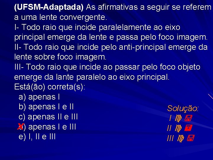 (UFSM-Adaptada) As afirmativas a seguir se referem a uma lente convergente. I- Todo raio