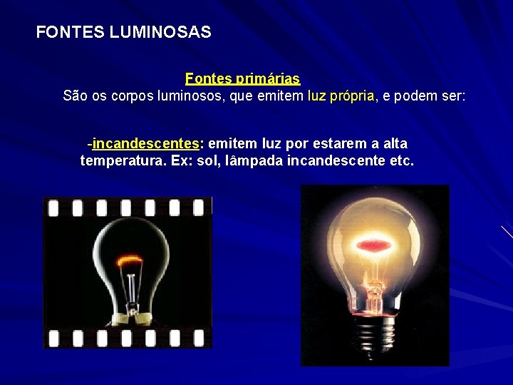 FONTES LUMINOSAS Fontes primárias São os corpos luminosos, que emitem luz própria, e podem