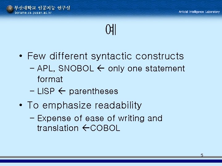 예 • Few different syntactic constructs – APL, SNOBOL only one statement format – 예 • Few different syntactic constructs – APL, SNOBOL only one statement format –