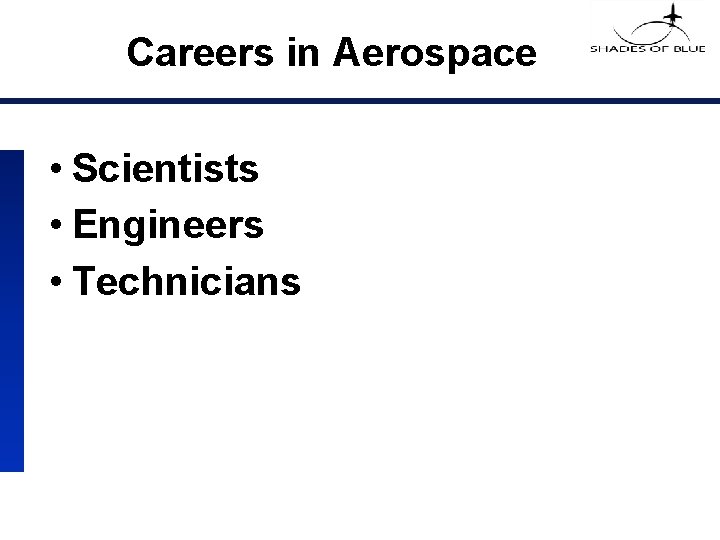 Careers in Aerospace • Scientists • Engineers • Technicians 