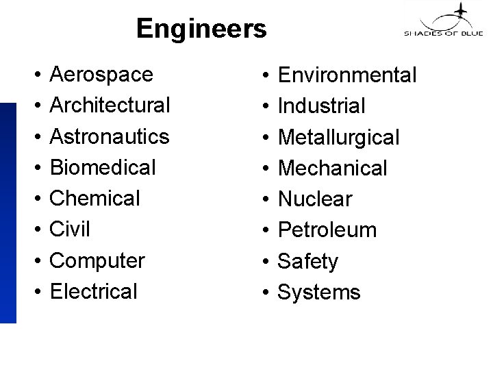 Engineers • • Aerospace Architectural Astronautics Biomedical Chemical Civil Computer Electrical • • Environmental