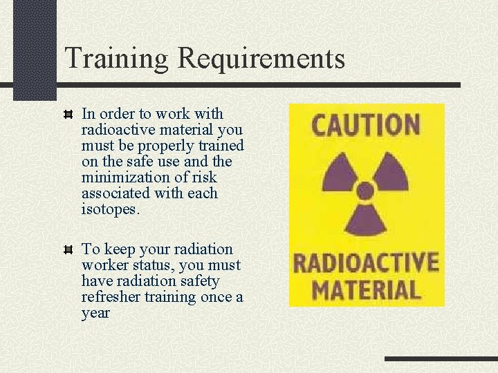 Training Requirements In order to work with radioactive material you must be properly trained