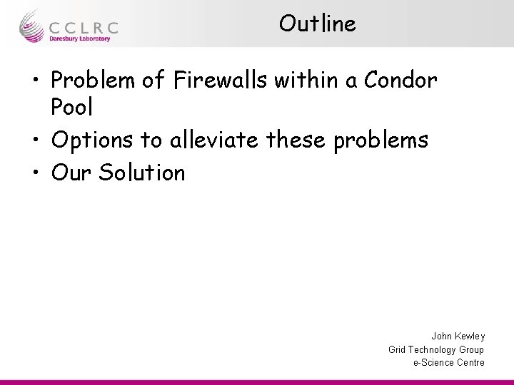 Outline • Problem of Firewalls within a Condor Pool • Options to alleviate these