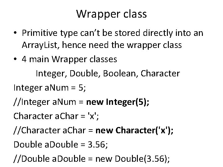 Wrapper class • Primitive type can’t be stored directly into an Array. List, hence