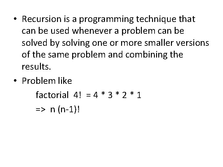  • Recursion is a programming technique that can be used whenever a problem