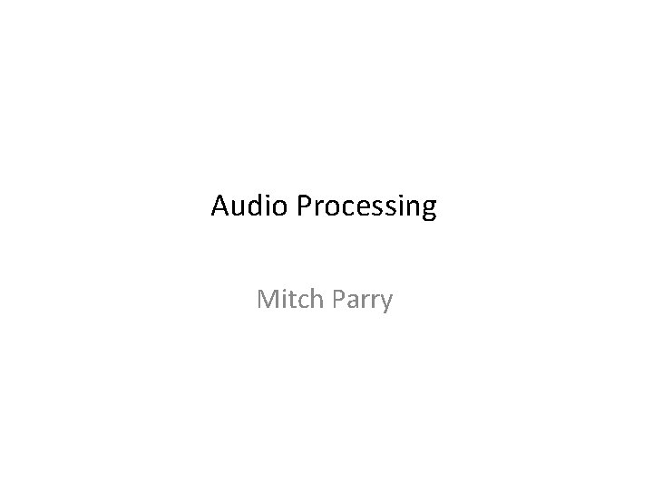 Audio Processing Mitch Parry 