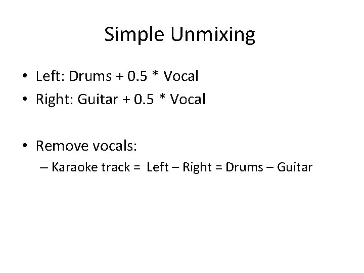 Simple Unmixing • Left: Drums + 0. 5 * Vocal • Right: Guitar +