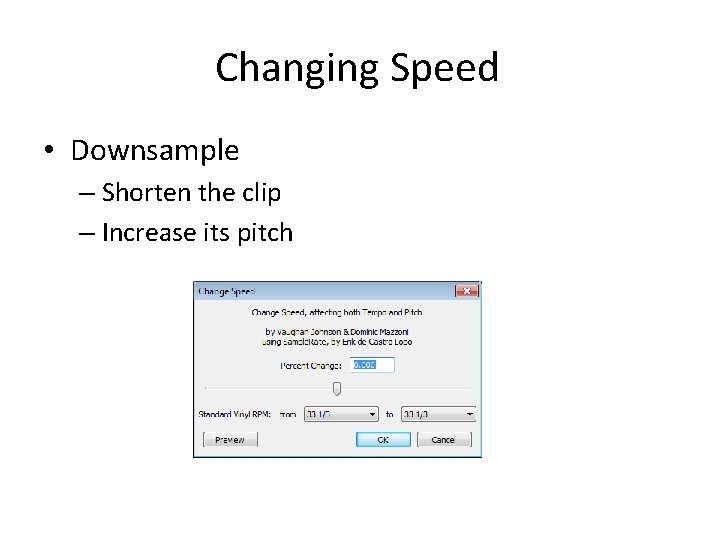 Changing Speed • Downsample – Shorten the clip – Increase its pitch 