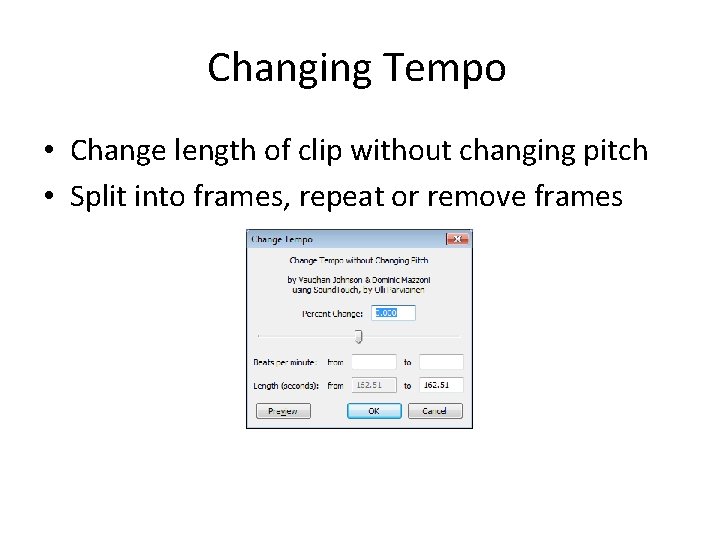 Changing Tempo • Change length of clip without changing pitch • Split into frames,