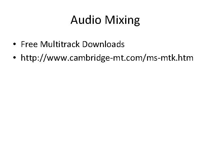 Audio Mixing • Free Multitrack Downloads • http: //www. cambridge-mt. com/ms-mtk. htm 