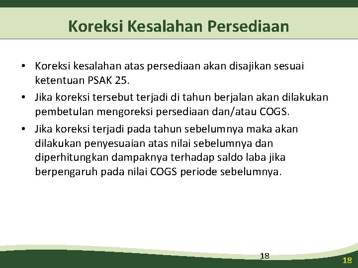 Koreksi Kesalahan Persediaan • Koreksi kesalahan atas persediaan akan disajikan sesuai ketentuan PSAK 25.