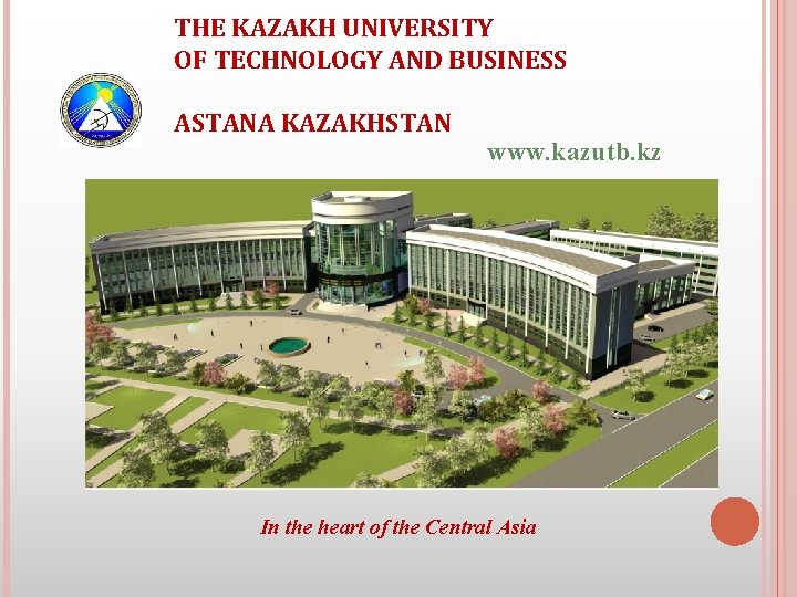 THE KAZAKH UNIVERSITY OF TECHNOLOGY AND BUSINESS ASTANA KAZAKHSTAN www. kazutb. kz In the