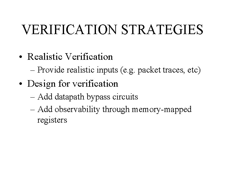 VERIFICATION STRATEGIES • Realistic Verification – Provide realistic inputs (e. g. packet traces, etc)