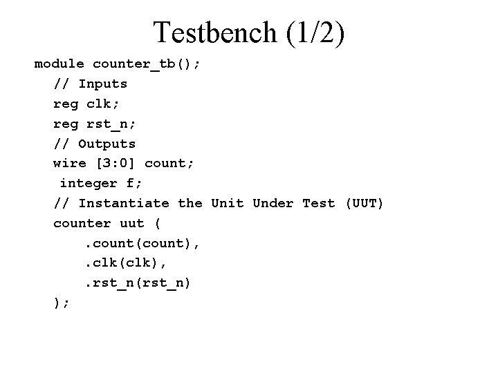 Testbench (1/2) module counter_tb(); // Inputs reg clk; reg rst_n; // Outputs wire [3: