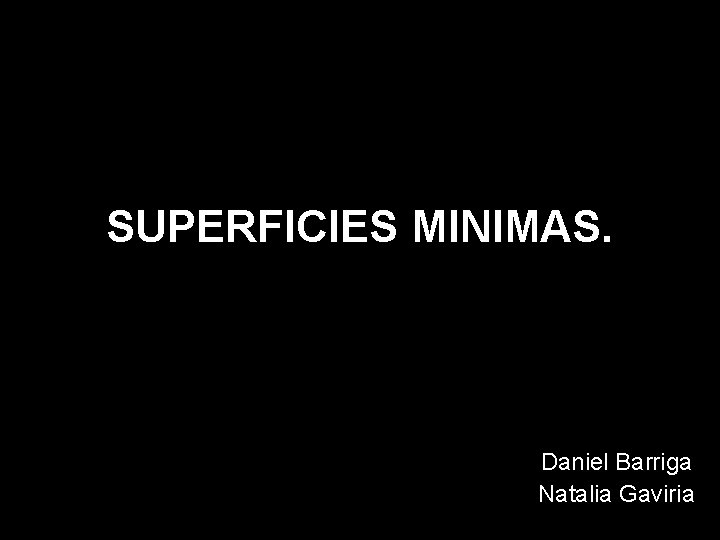 SUPERFICIES MINIMAS. Daniel Barriga Natalia Gaviria 