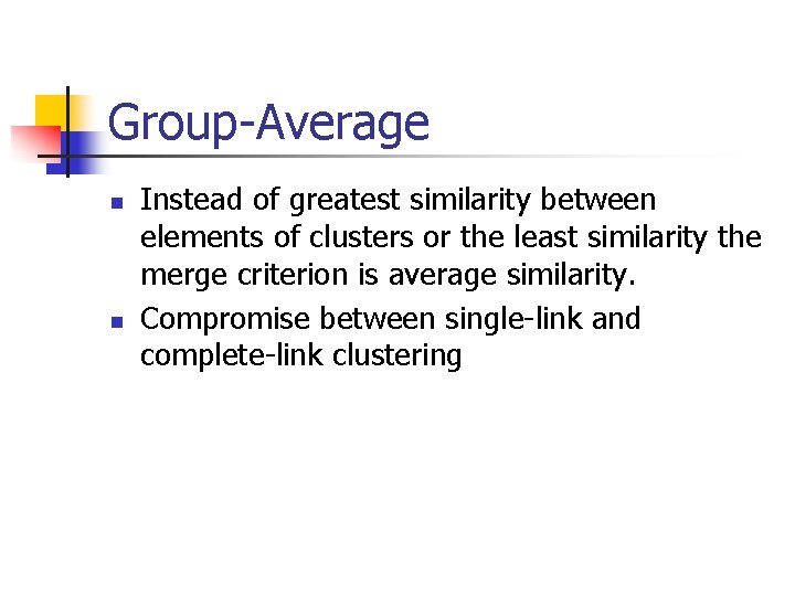 Group-Average n n Instead of greatest similarity between elements of clusters or the least