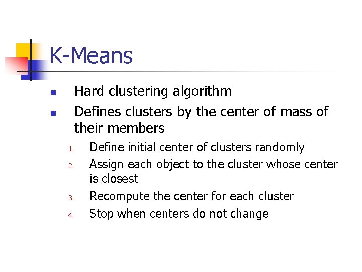 K-Means Hard clustering algorithm Defines clusters by the center of mass of their members