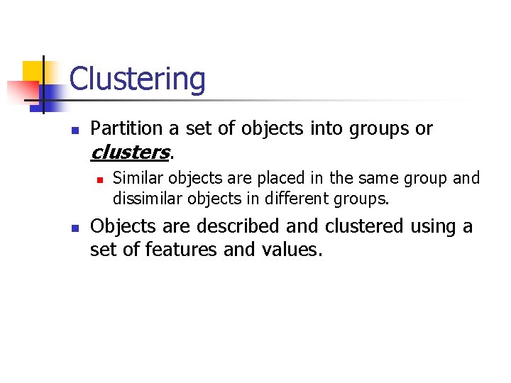 Clustering n Partition a set of objects into groups or clusters. n n Similar