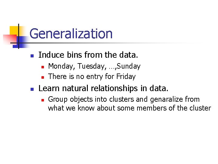 Generalization n Induce bins from the data. n n n Monday, Tuesday, …, Sunday