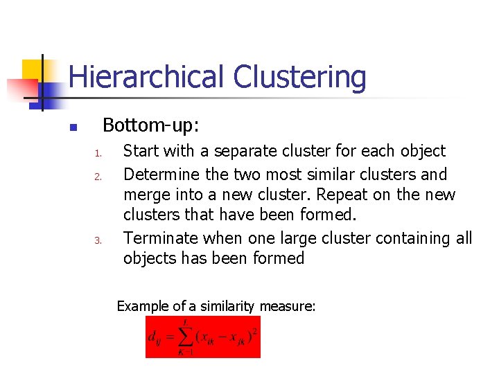 Hierarchical Clustering Bottom-up: n 1. 2. 3. Start with a separate cluster for each