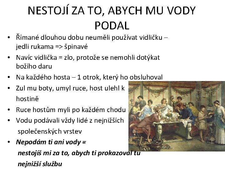 NESTOJÍ ZA TO, ABYCH MU VODY PODAL • Římané dlouhou dobu neuměli používat vidličku