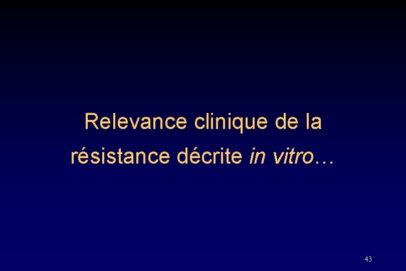 Relevance clinique de la résistance décrite in vitro… 43 