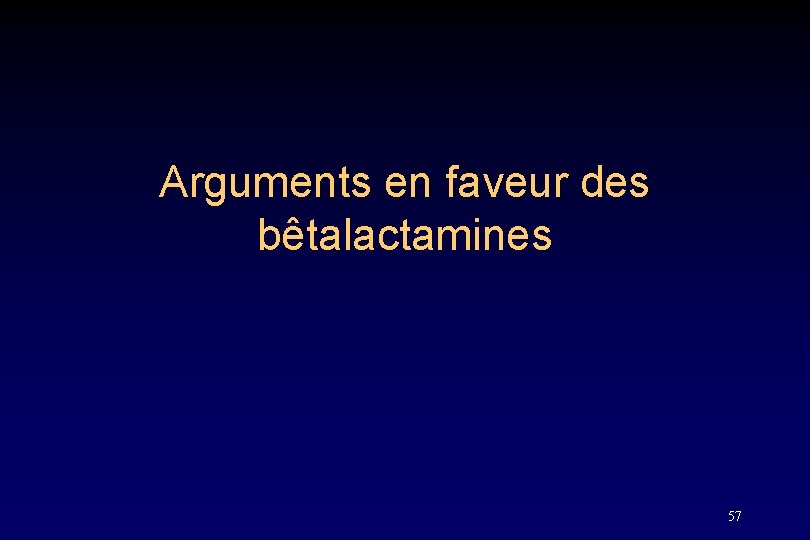 Arguments en faveur des bêtalactamines 57 