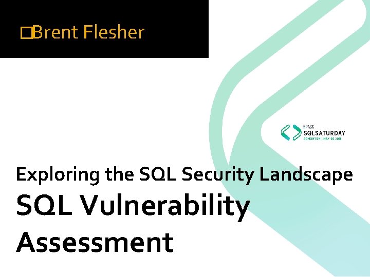 �Brent Flesher Exploring the SQL Security Landscape SQL Vulnerability Assessment 