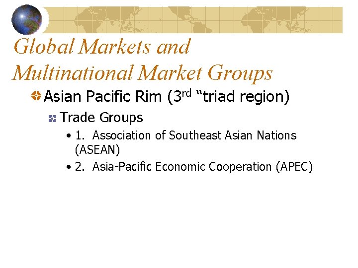 Global Markets and Multinational Market Groups Asian Pacific Rim (3 rd “triad region) Trade