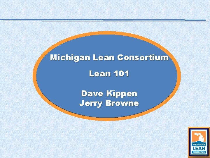 Michigan Lean Consortium Lean 101 Dave Kippen Jerry Browne Michigan Lean Consortium Lean 101 Dave Kippen Jerry Browne