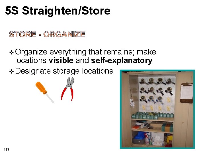 5 S Straighten/Store v Organize everything that remains; make locations visible and self-explanatory v 5 S Straighten/Store v Organize everything that remains; make locations visible and self-explanatory v