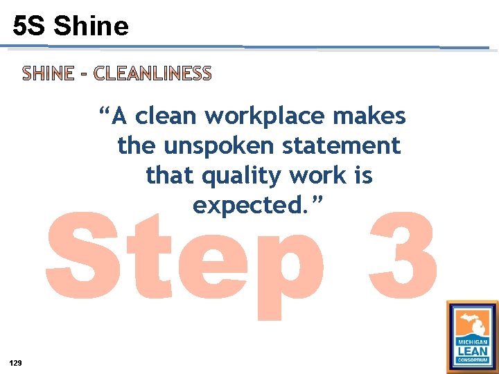 5 S Shine “A clean workplace makes the unspoken statement that quality work is 5 S Shine “A clean workplace makes the unspoken statement that quality work is