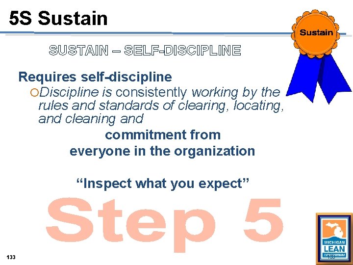 5 S Sustain SUSTAIN – SELF-DISCIPLINE Requires self-discipline Discipline is consistently working by the 5 S Sustain SUSTAIN – SELF-DISCIPLINE Requires self-discipline Discipline is consistently working by the