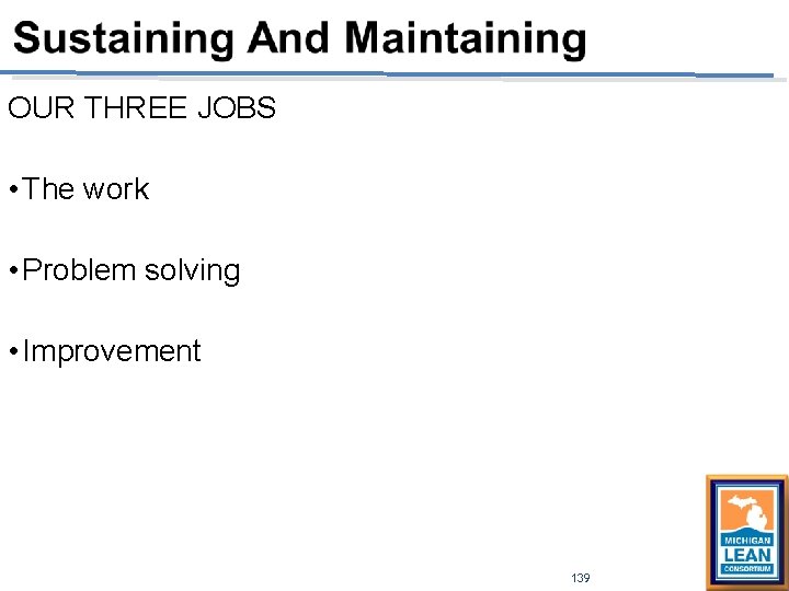 OUR THREE JOBS • The work • Problem solving • Improvement 139 OUR THREE JOBS • The work • Problem solving • Improvement 139