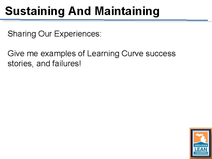 Sustaining And Maintaining Sharing Our Experiences: Give me examples of Learning Curve success stories, Sustaining And Maintaining Sharing Our Experiences: Give me examples of Learning Curve success stories,