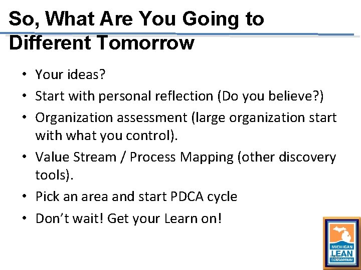 So, What Are You Going to Different Tomorrow • Your ideas? • Start with So, What Are You Going to Different Tomorrow • Your ideas? • Start with