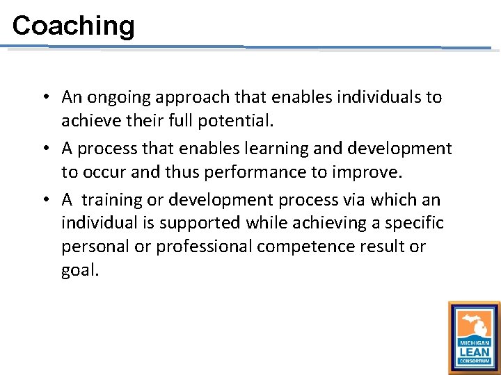 Coaching • An ongoing approach that enables individuals to achieve their full potential. • Coaching • An ongoing approach that enables individuals to achieve their full potential. •